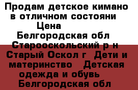 Продам детское кимано в отличном состояни › Цена ­ 1 000 - Белгородская обл., Старооскольский р-н, Старый Оскол г. Дети и материнство » Детская одежда и обувь   . Белгородская обл.